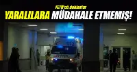 'FETÖ'cü doktorlar yaralılara müdahale etmedi'