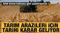 Tarım arazileri için tarihi karar geliyor: Bakanlık izni ve para cezası