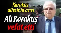 ALİ KARAKUŞ VEFAT ETTİ
