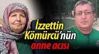 İzzettin Kömürcü'nün anne acısı
