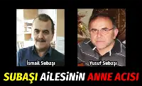 İSMAİL ve YUSUF SUBAŞI’NIN ANNE ACISI