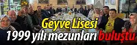 Geyve Lisesi 99 Mezunları Yıllar Sonra Duygu Dolu Buluşmada Bir Araya Geldi!